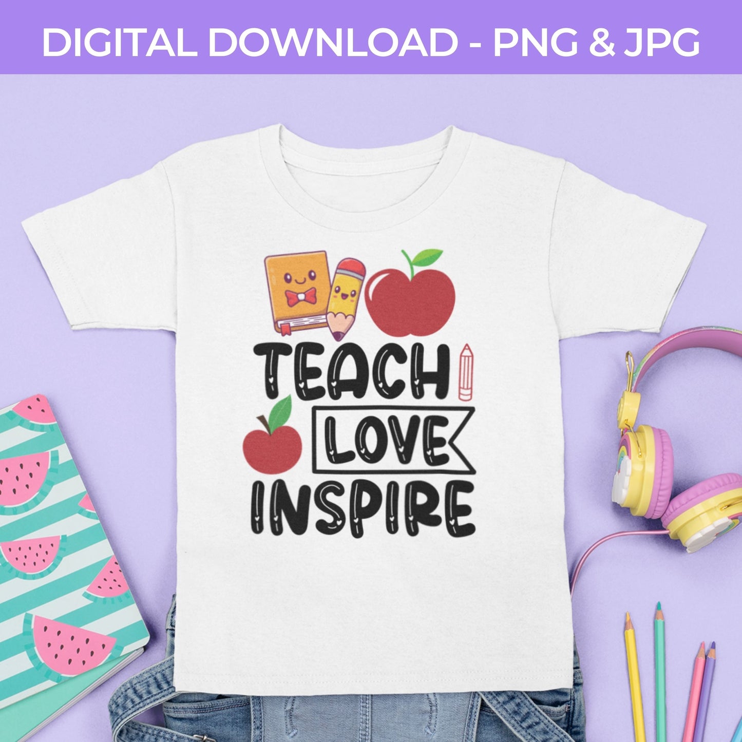 Back To School | Teach Love Inspire PNG, JPG Teacher School, Digital Download 064