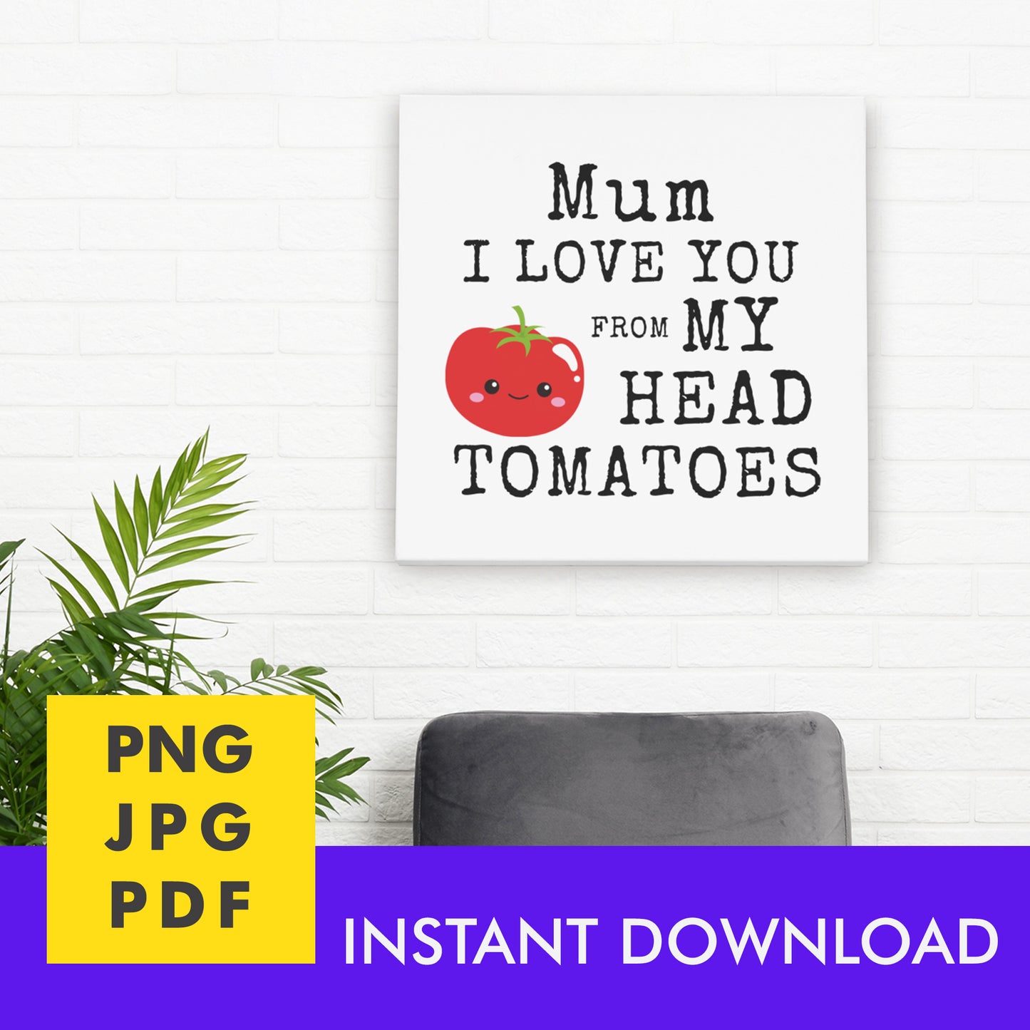 Digital Instant Download - Mom I Love You From My Head Tomatoes M12-1