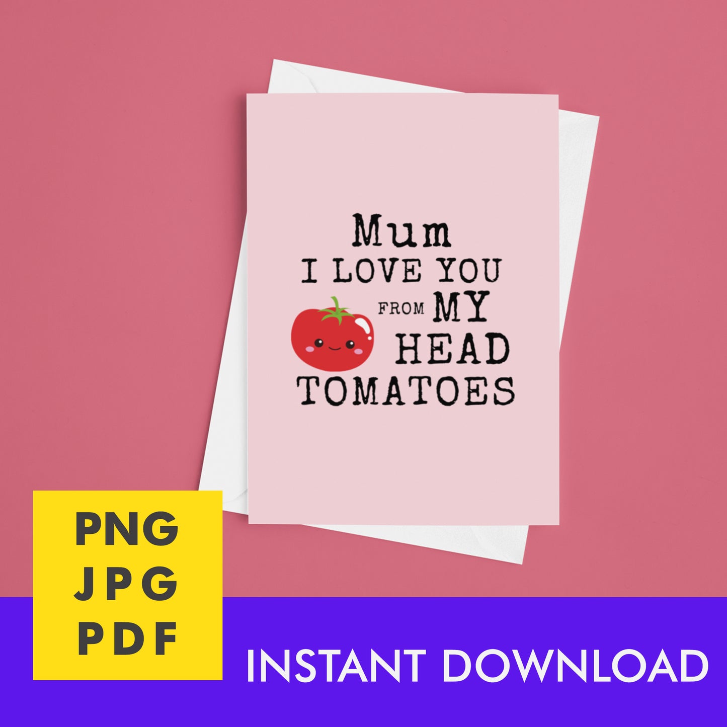 Digital Instant Download - Mum I Love You From My Head Tomatoes M12-2