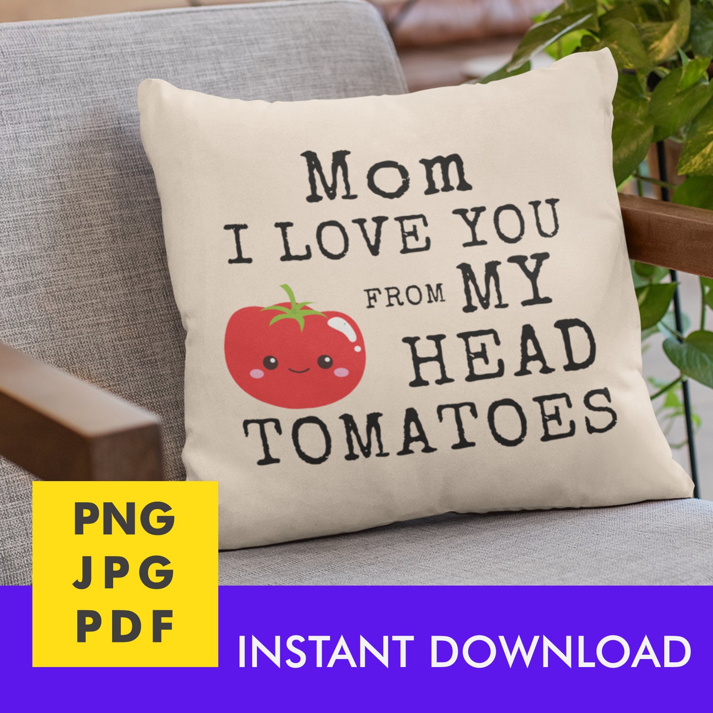 Digital Instant Download - Mom I Love You From My Head Tomatoes M12-1