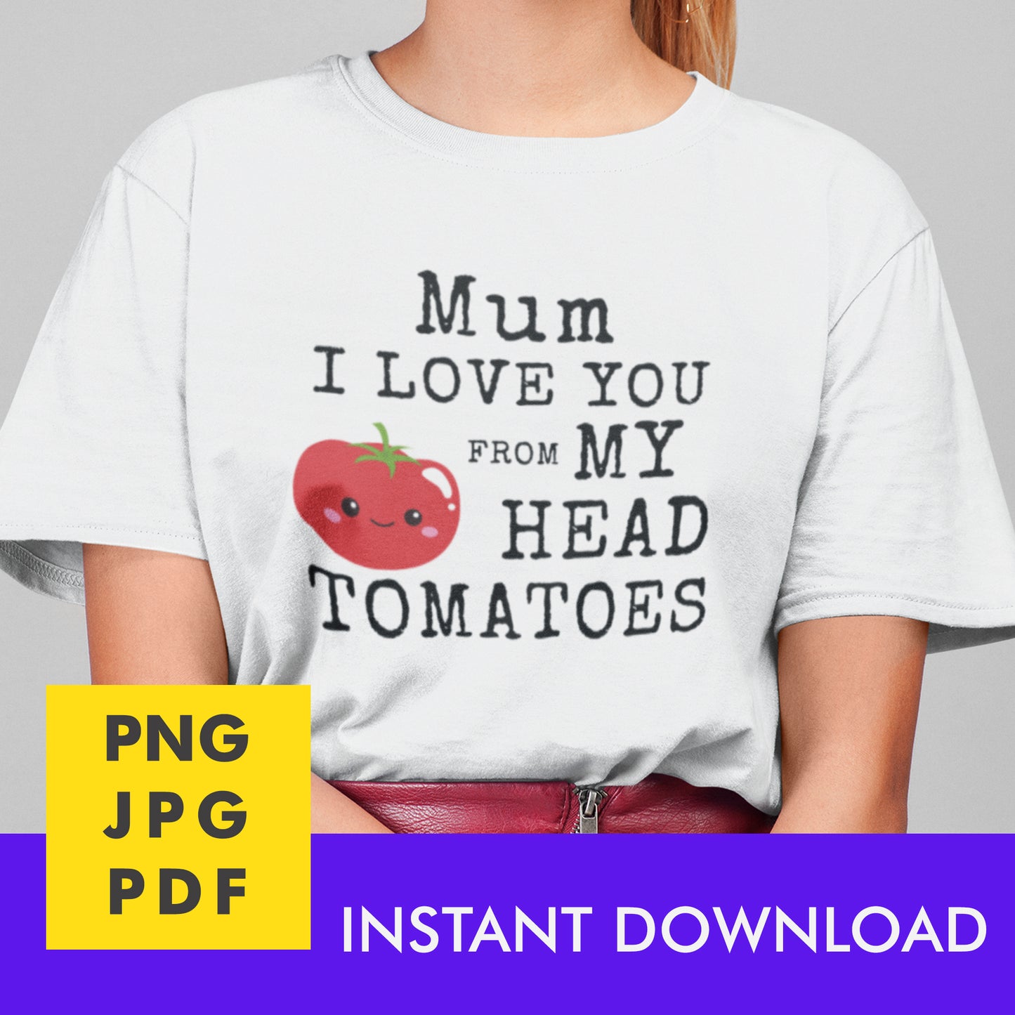 Digital Instant Download - Mum I Love You From My Head Tomatoes M12-2